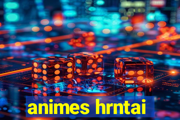 animes hrntai